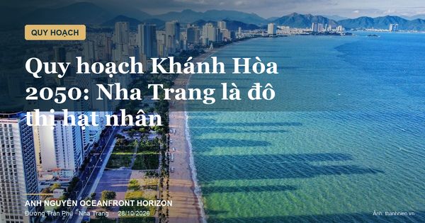 Quy hoạch chung đô thị Khánh Hòa đến 2050: Nha Trang giữ vai trò đô thị hạt nhân